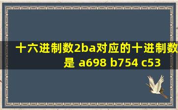 十六进制数2ba对应的十进制数是 a698 b754 c534 d1243